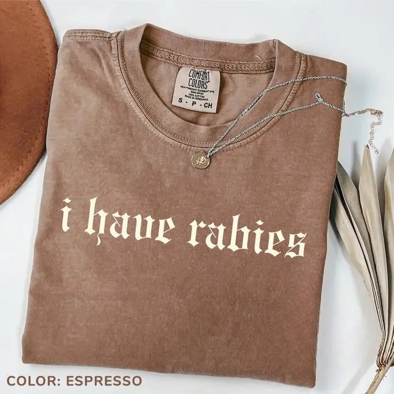 Comfort Colors I Have Rabies Funny Shirt Unhinged Shirts Weird Friend Sister Dark Humor Gen Z Meme T-Shirts