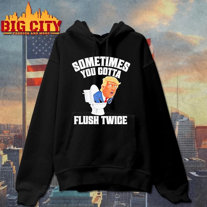 Sometimes You Gotta Flush Twice Funny Anti Trump Meme Parody Shirt