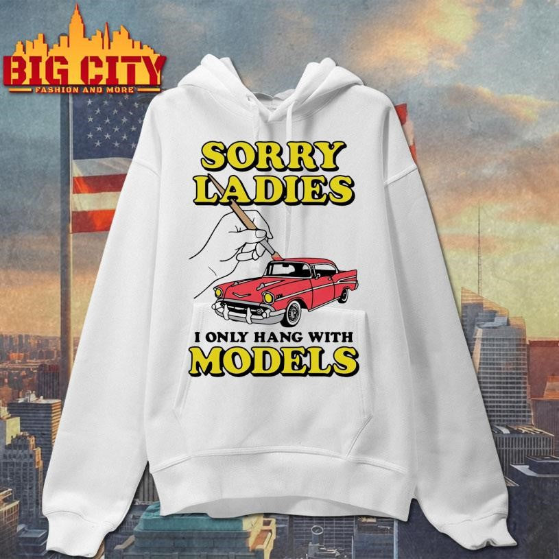 Sorry Ladies I Only Hang With Car Models Shirt