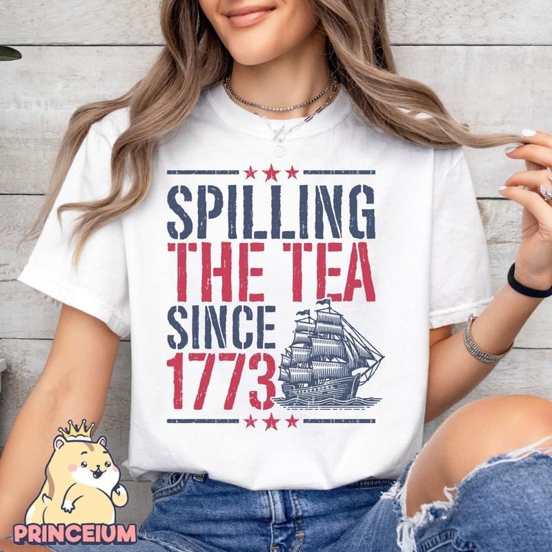 Spilling Tea Since 1773 American Freedom Shirt 4th July Fourth July 4th July Shirt Shirt Funny History Teacher Sublimation T-Shirts