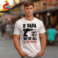 If Papa Can'T Fix We'Re All Screwed Shirt Funny Dad Shirt Shirt Dad Funny Shirt Papa Dad Shirt T-Shirts
