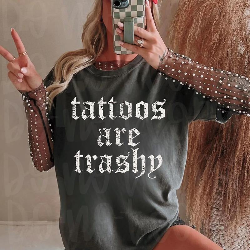 Tattoos Are Trashy Shirt ~ Relaxed Fit Printed USA Womenswear Casual Comfort Cotton Top Athletic Boho Chic Summer Everyday T-Shirts