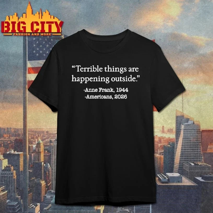 Terrible Things Are Happening Outside Anne Frank 1944 Americans 2026 T-Shirt