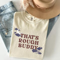 Thats Rough Buddy Bookish Shirt ATLA Fandom Funny Iconic Quote Cartoon Show Subtle Anime Her T-Shirts
