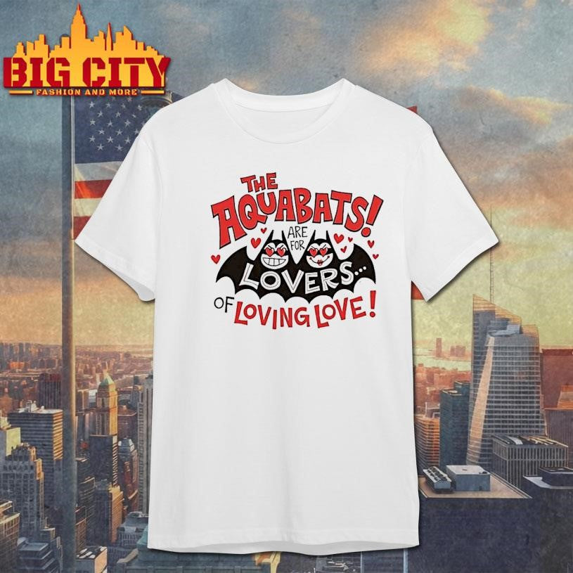 The Aquabats Are For Lovers Of Loving Love Shirt