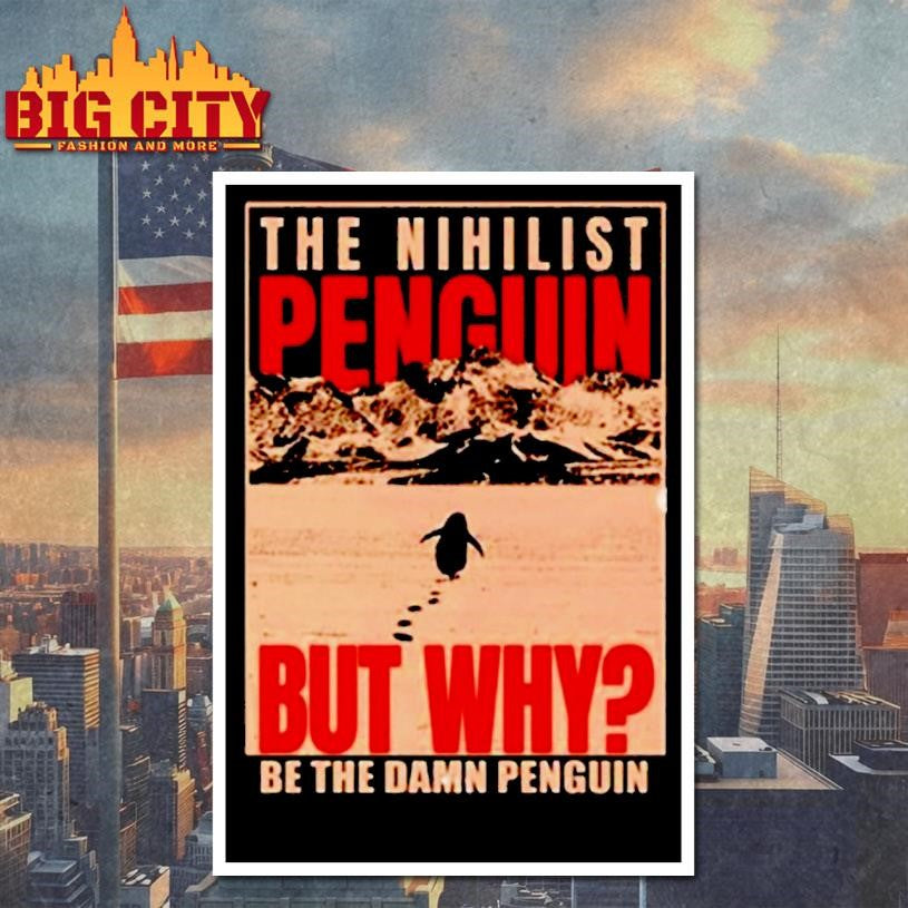 The Nihilist Penguin But Why Be The Damn Penguin Shirt