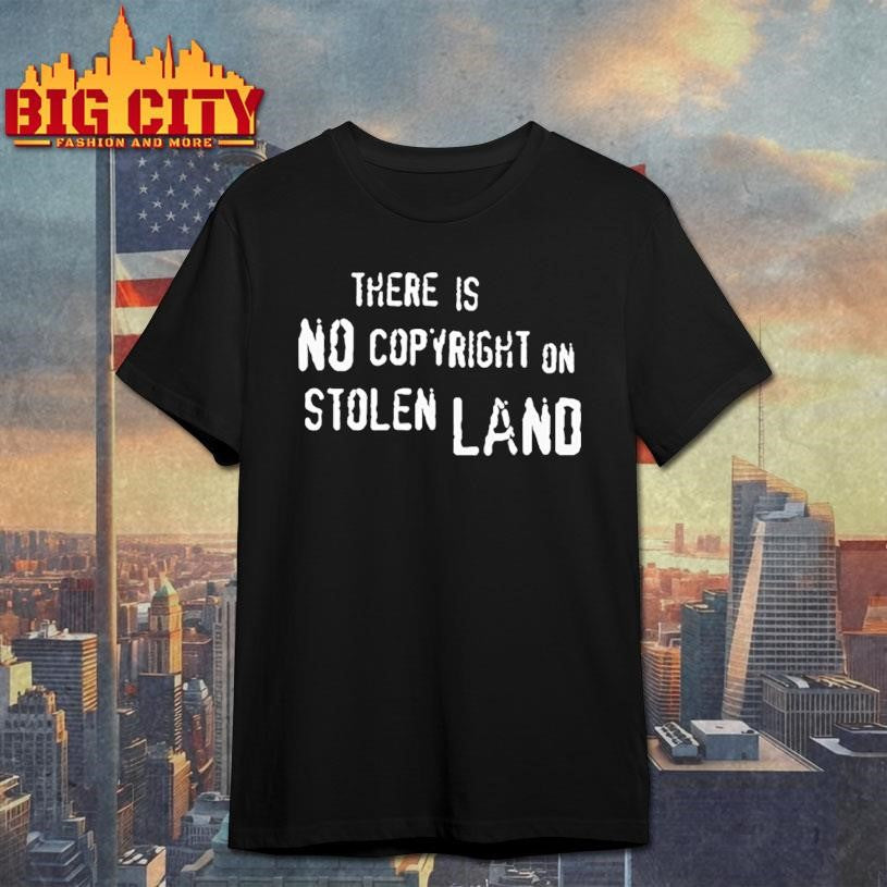 There Is No Copyright On Stolen Land Shirt