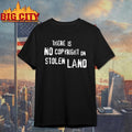 There Is No Copyright On Stolen Land Shirt