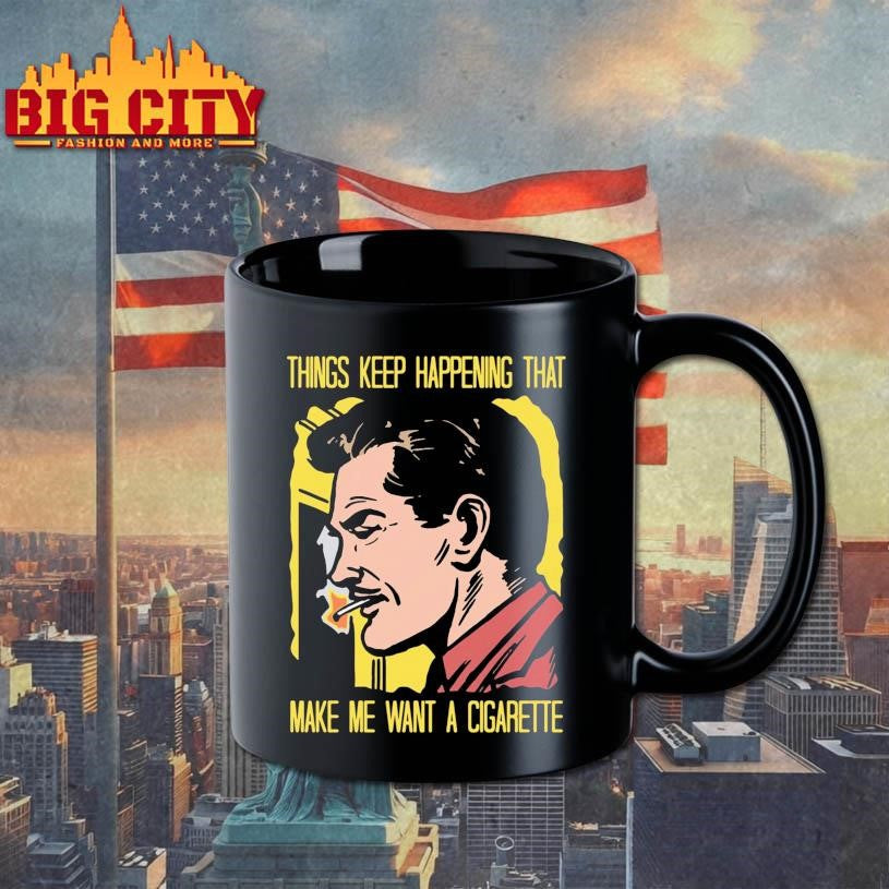 Things Keep Happening That Make Me Want A Cigarette 2026 Shirt