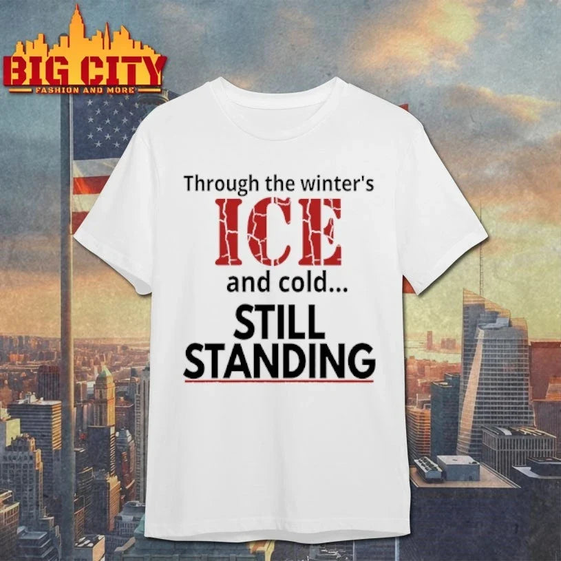 Through The Winter’s ICE And Cold Still Standing t-shirt