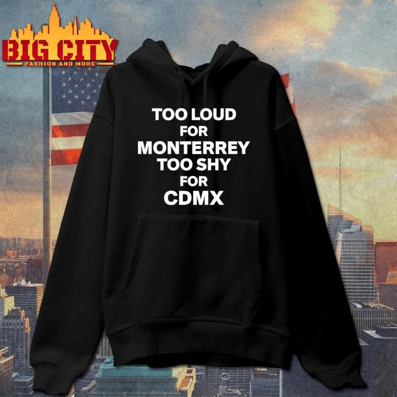 Too Loud For Monterrey Too Shy For Cdmx Shirt