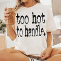 Too Hot Handle DTF Transfers THIS IS NOT SHIRT T-Shirts