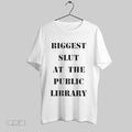 Top Biggest Slut At The Public Library 2025 T Shirt