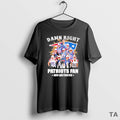 Top Damn Right Team Player I Am Patriots Fan Now Forever T-Shirts
