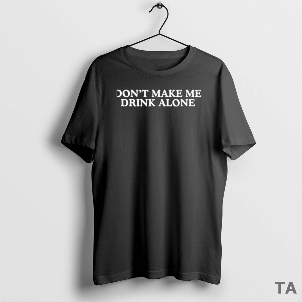 Top Dont Make Me Drink Alone Meme T-Shirts