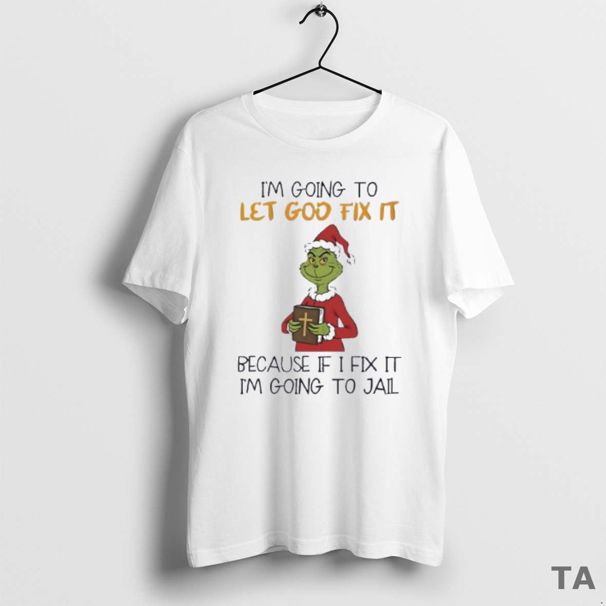 Top Grinch Im Going Let God Fix Because If I Fix Im T-Shirts