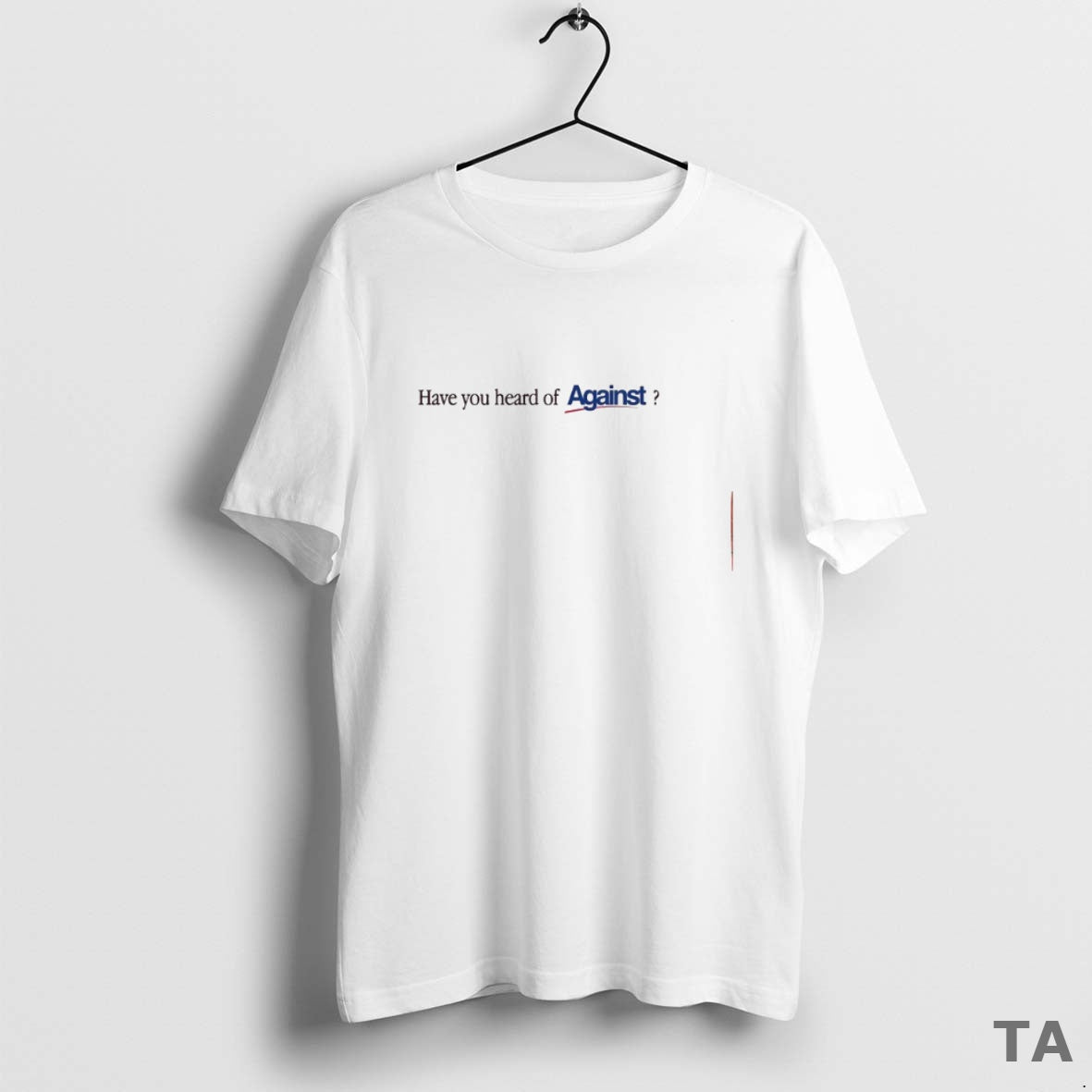 Top Have You Heard Against T-Shirts
