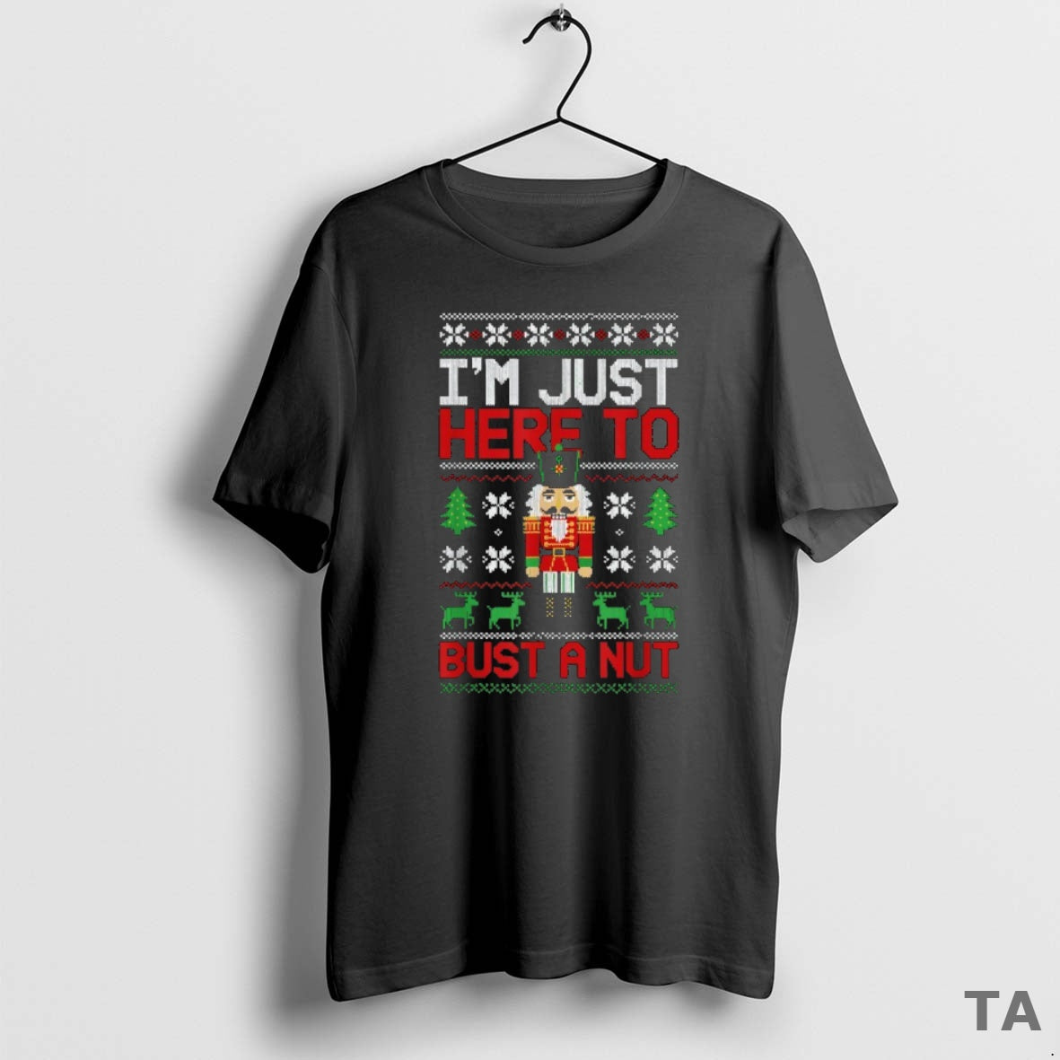 Top Im Just Here Bust Nut Ugly Nutcracker T-Shirts