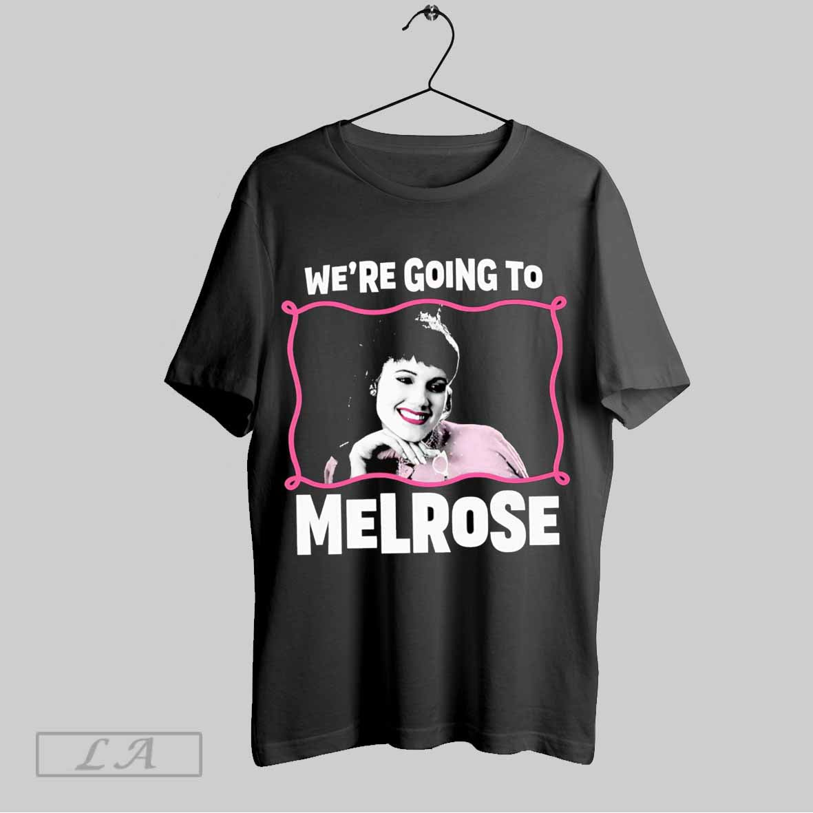 Top Were Going To Melrose Shirt T Shirt