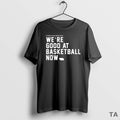 Top You Thought We Were Annoying Before Were Good Basketball Now T-Shirts