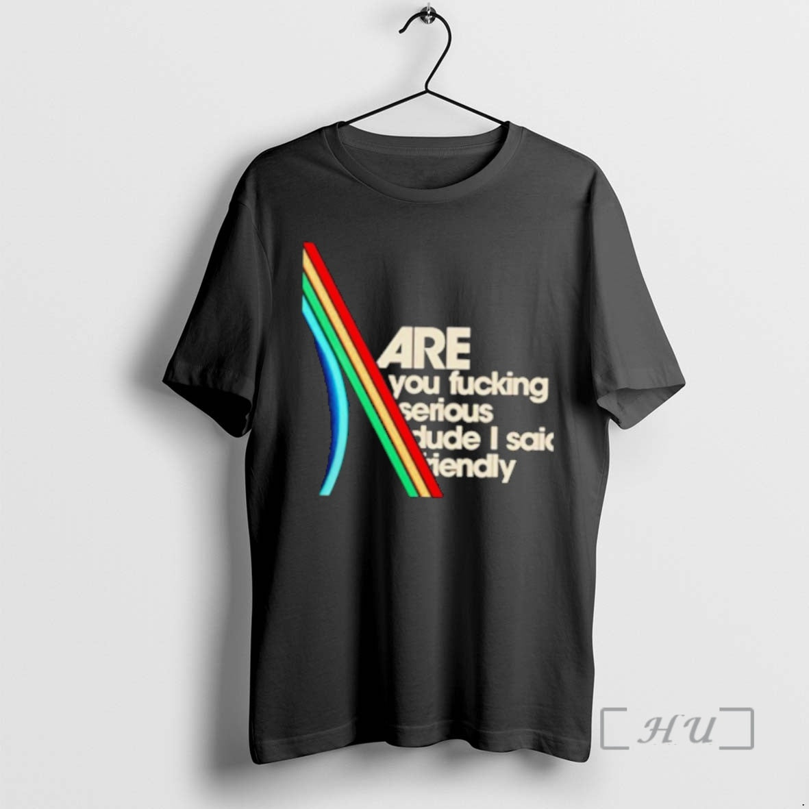 Trending Are You Fucking Serious Dude I Said Friendly T-Shirts