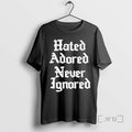 Trending Hated Adored Never Ignored T-Shirts