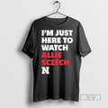 Trending Im Just Here To Watch Allie Sczech Nebraska Volleyball T Shirts Sweatshirt Hoodies