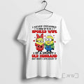 Trending Minions I Never Dreamed Spoiled Wife Grumpy Old Husband But Here T-Shirts
