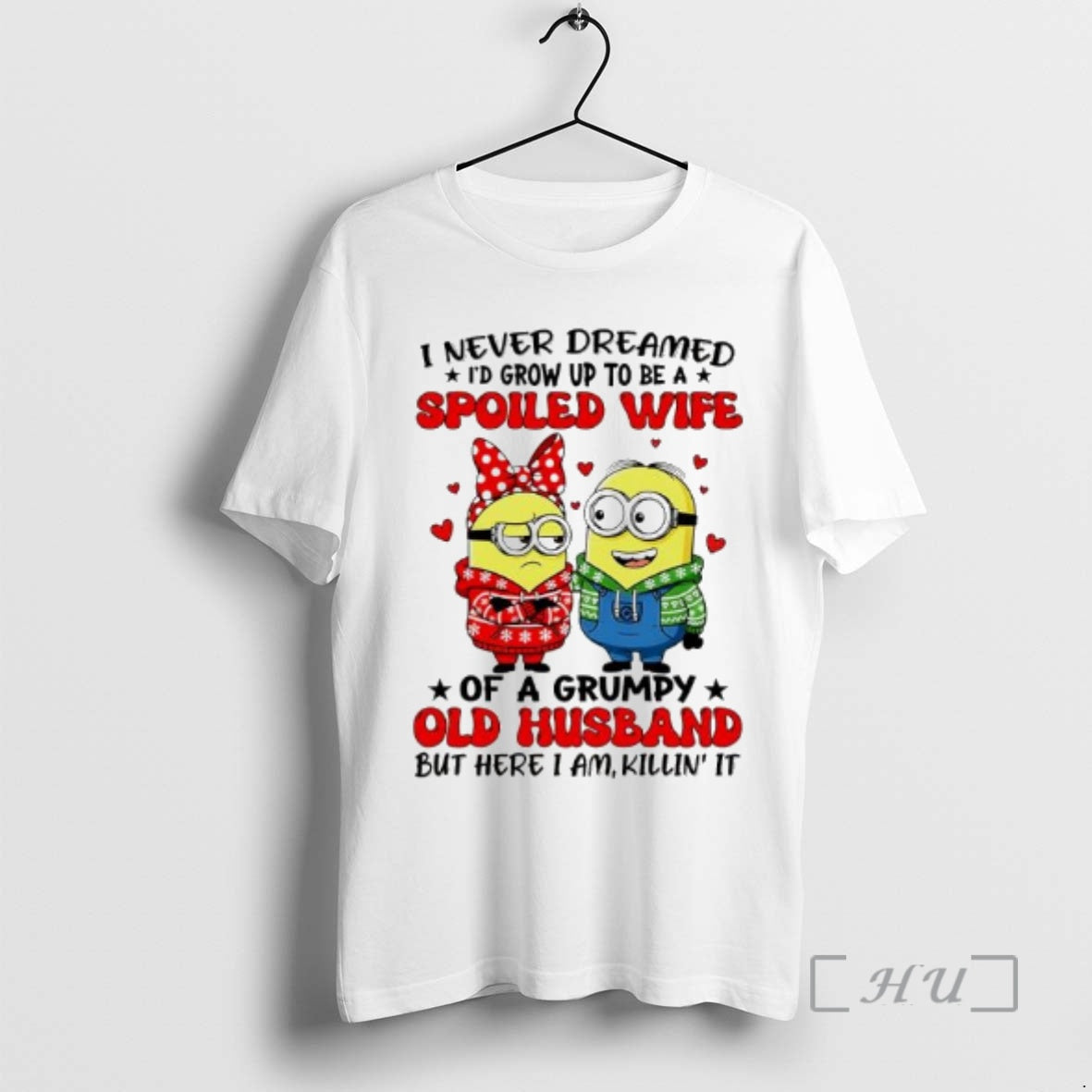 Trending Minions I Never Dreamed Spoiled Wife Grumpy Old Husband But Here T-Shirts