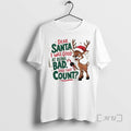Trending Reindeer Dear Santa I Was Good Being Bad Does That Count T-Shirts