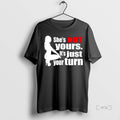 Trending She Not Yours Just Your Turn T-Shirts