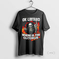 Trending Skeleton Middle Finger Ok Libtard Where Is Clitorus T-Shirts