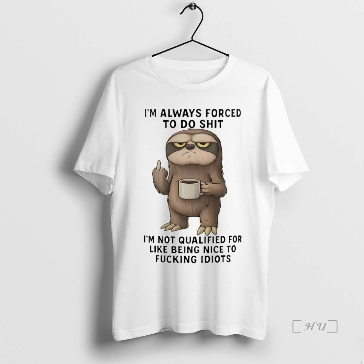 Trending Sloth Im Always Forced Do Shit Im Not Qualified T-Shirts