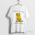 Trending Sorry Im Late I Saw Dog T-Shirts