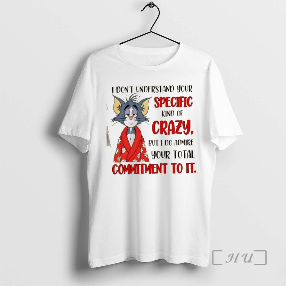 Trending Tom Cat I Dont Understand Your Specific Kind Crazy But I Do Admire T-Shirts