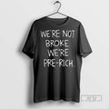 Trending Were Not Broke Were Pre Rich T Shirts Sweatshirt Hoodies