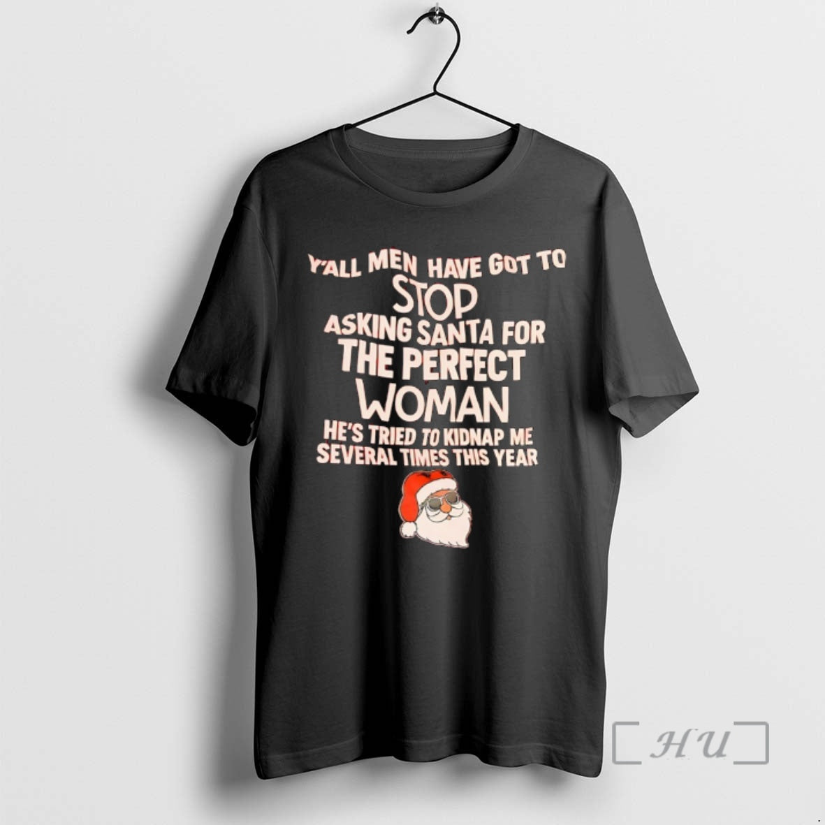 Trending Yall Have Got Stop Asking Santa Perfect Woman Hes Tried T-Shirts
