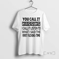 Trending You Call Nagging I Call Listen What I Said First T-Shirts