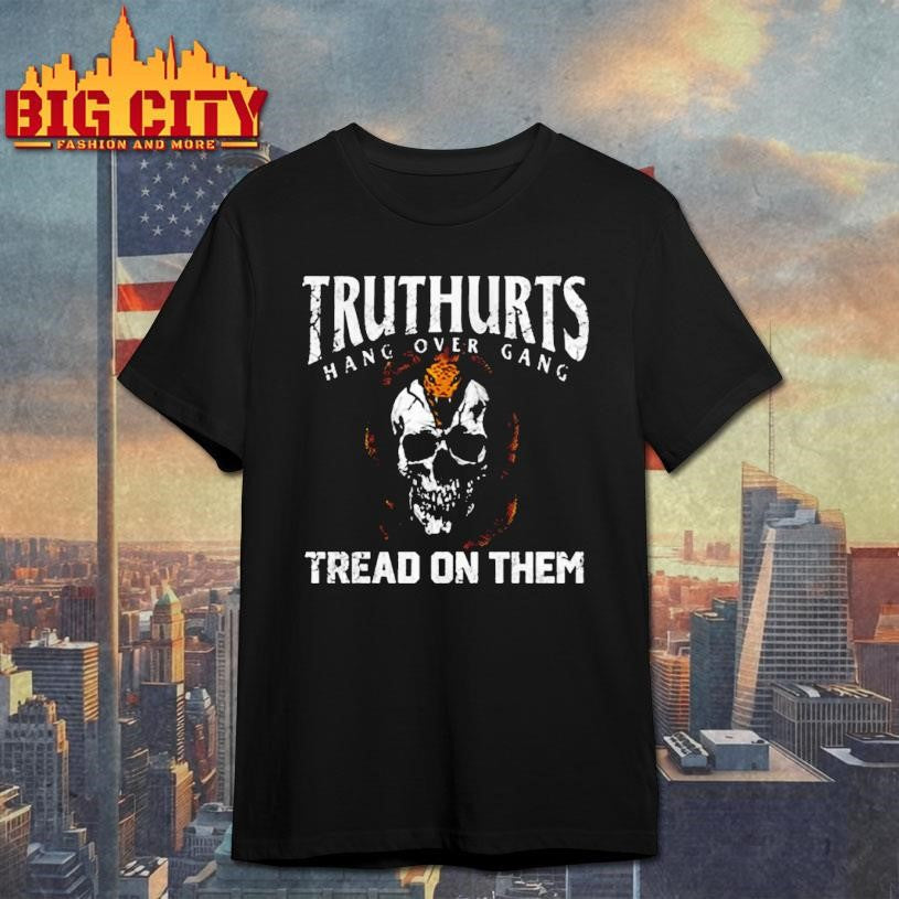 Truthurts Hang Over Gang Tread On Them Shirt
