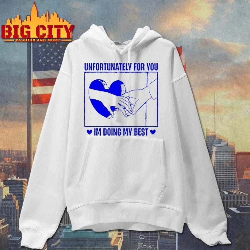 Unfortunately For You Im Doing My Best Shirt