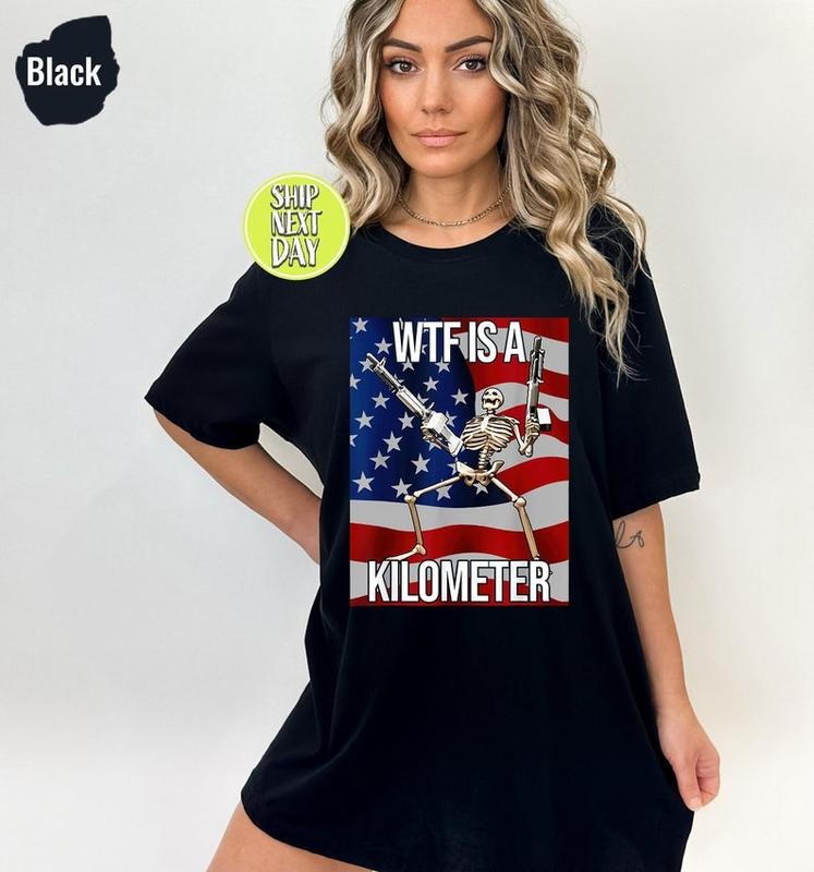WTF Is Kilometer Funny July 4th Skeleton Funny Cringey USA Meme USA Flag Veteran Day Funny Gamer Shirt FUN12 Tito S T-Shirts