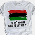 We Ain'T Won Yet Cause We Ain'T One Yet Powerful Shirt Black History BLM Classic Cotton Top T-Shirts