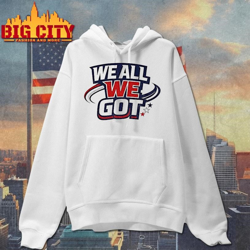 We All We Got New England Football Inspired Shirt
