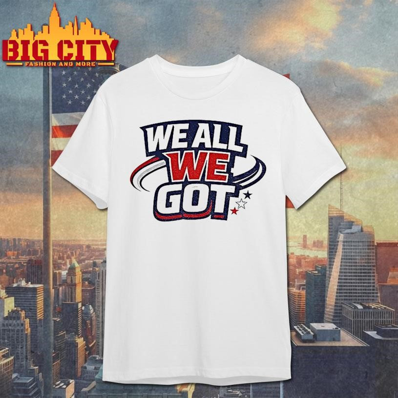 We All We Got New England Football Inspired Shirt