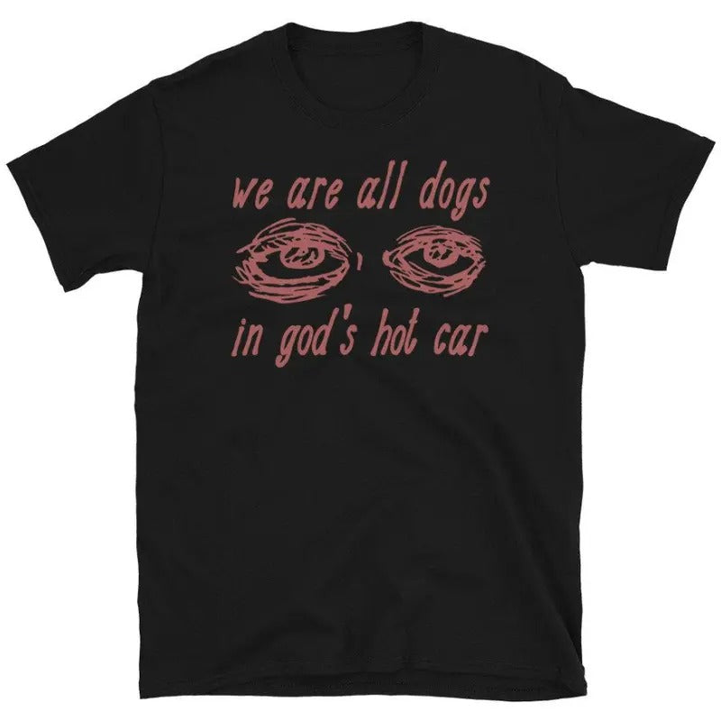 We Are All Dogs God'S Hot Car Oddly Specific Meme T-Shirts