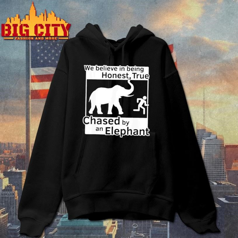 We Believe In Being Honest True Chased By An Elephant Shirt
