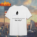 We Saw Him Heading Straight But Toward the Mountains But Why Shirt