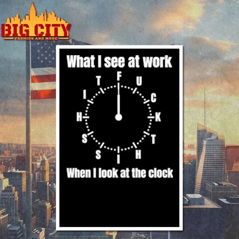 What I See At Work When I Look At The Clock t-shirt