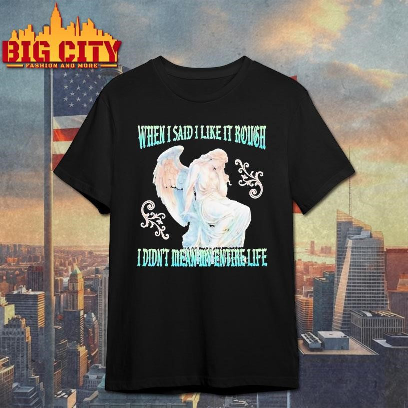 When I Said I Like It Rough, I Didn’t Mean My Entire Life Statue Shirt