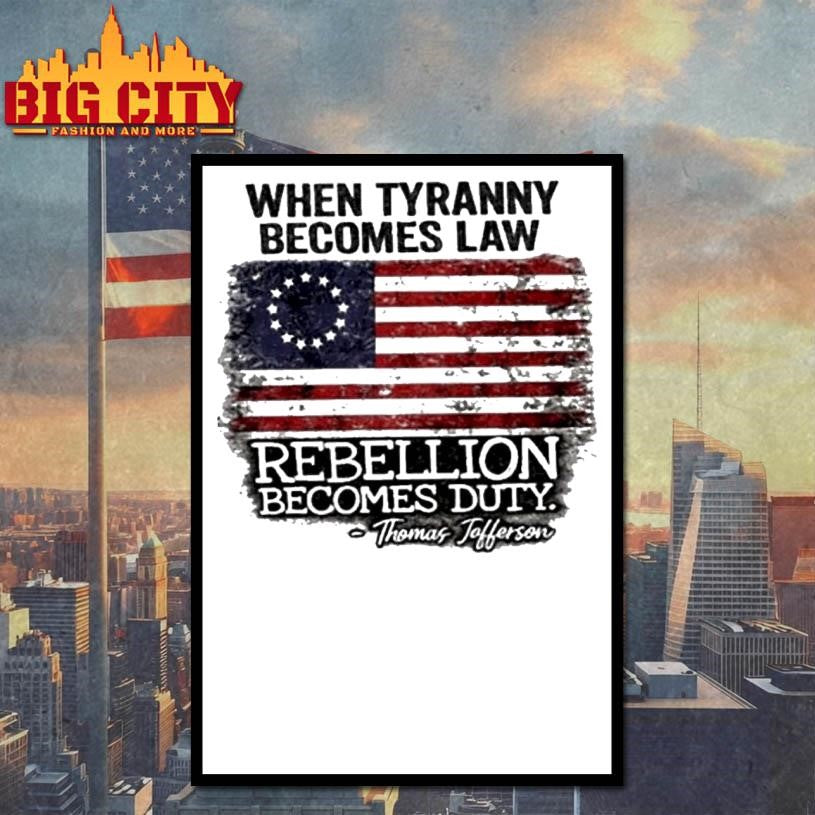 When Tyranny Becomes Law Rebellion Becomes Duty Thomas Jefferson Usa Flag Shirt